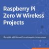 Raspberry Pi Zero W Wireless Projects. Go mobile with the worlds most popular microprocessor - ebook