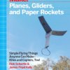 Make: Planes, Gliders, and Paper Rockets