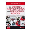 Nic prostszego. Od obwodu elektrycznego do pierwszego robota - Wiesław Rychlicki