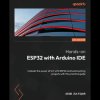 Hands-on ESP32 with Arduino IDE: Unleash the power of IoT with ESP32 a