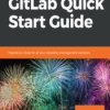 GitLab Quick Start Guide. Migrate to GitLab for all your repository management solutions - ebook