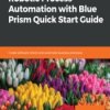 Robotic Process Automation with Blue Prism Quick Start Guide. Create software robots and automate business processes - ebook