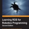 Learning ROS for Robotics Programming Second Edition. Take control of the Linux based Robot Operating System, and discover the t
