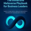 The Immersive Metaverse Playbook for Business Leaders. A guide to strategic decision-making and implementation in the metaverse