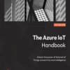 The Azure IoT Handbook. Develop IoT solutions using the intelligent edge-to-cloud technologies - ebook