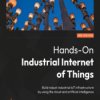 Hands-On Industrial Internet of Things. Build robust industrial IoT infrastructure by using the cloud and artificial intelligenc