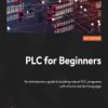 PLCs for Beginners. An introductory guide to building robust PLC programs with Structured Text - ebook
