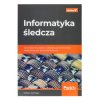 Informatyka śledcza. Gromadzenie, analiza i zabezpieczanie dowodów elektronicznych dla początkujących - William Oettinger