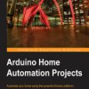 Arduino Home Automation Projects. Automate your home using the powerful Arduino platform - ebook