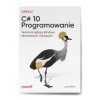 C Sharp 10. Programowanie. Tworzenie aplikacji Windows, internetowych i biurowych - Ian Griffiths
