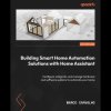 Building Smart Home Automation Solutions with Home Assistant: Configur