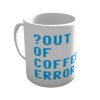 ?Out Of Coffee Error - Mug