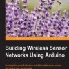 Building Wireless Sensor Networks Using Arduino. Leverage the powerful Arduino and XBee platforms to monitor and control your su