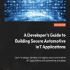 Building Secure Automotive IoT Applications. Developing robust IoT solutions for next-gen automotive software - ebook