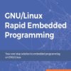 GNU/Linux Rapid Embedded Programming. Your one-stop solution to embedded programming on GNU/Linux - ebook