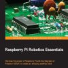Raspberry Pi Robotics Essentials. Harness the power of Raspberry Pi with Six Degrees of Freedom (6DoF) to create an amazing walk