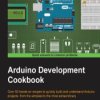 Arduino Development Cookbook. Over 50 hands-on recipes to quickly build and understand Arduino projects, from the simplest to th
