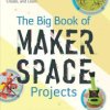 The Big Book of Makerspace Projects: Inspiring Makers to Experiment, C