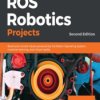 ROS Robotics Projects. Build and control robots powered by the Robot Operating System, machine learning, and virtual reality - S