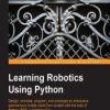 Learning Robotics Using Python. Bring robotics projects to life with Python! Discover how to harness everything from Blender to