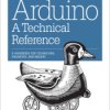Arduino: A Technical Reference. A Handbook for Technicians, Engineers, and Makers - ebook