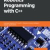 Hands-On Robotics Programming with C++. Leverage Raspberry Pi 3 and C++ libraries to build intelligent robotics applications - e