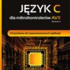 Język C dla mikrokontrolerów AVR. Od podstaw do zaawansowanych aplikacji. Wydanie II - ebook