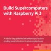 Build Supercomputers with Raspberry Pi 3. A step-by-step guide that will enhance your skills in creating powerful systems to sol