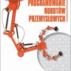Programowanie robotów przemysłowych - ebook