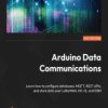 Arduino Data Communications. Learn how to configure databases, MQTT, REST APIs, and store data over LoRaWAN, HC-12, and GSM - eb