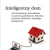 Inteligentny dom. Automatyzacja mieszkania za pomocą platformy Arduino, systemu Android i zwykłego komputera - ebook
