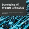 Developing IoT Projects with ESP32. Automate your home or business with inexpensive Wi-Fi devices - ebook