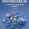Digitalizacja w systemach automatyki SIMATIC. Teoria, przykłady, ćwiczenia. Wydanie II, HELION