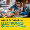 A Geek Girl's Guide to Electronics and the Internet of Things - Paperb