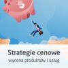 Kurs Strategie cenowe - jak wyceniać produkty i usługi - wersja ON-LINE