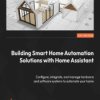 Building Smart Home Automation Solutions with Home Assistant. Configure, integrate, and manage hardware and software systems to