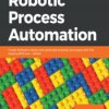 Learning Robotic Process Automation. Create Software robots and automate business processes with the leading RPA tool – U