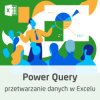 Kurs Power Query - przetwarzanie danych w Excelu - wersja ON-LINE
