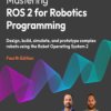 Mastering ROS 2 for Robotics Programming. Design, build, simulate, and prototype complex robots using the Robot Operating System