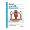 Świat druku 3D. Przewodnik - Anna Kaziunas France