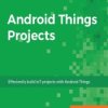 Android Things Projects. Effeciently build IoT projects with Android Things - ebook
