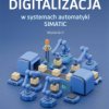 Digitalizacja w systemach automatyki SIMATIC. Teoria, przykłady, ćwiczenia. Wydanie II