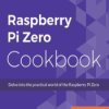 Raspberry Pi Zero Cookbook. Delve into the practical world of the Raspberry Pi Zero - ebook
