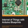 Internet of Things with Arduino Blueprints. Develop interactive Arduino-based Internet projects with Ethernet and WiFi - ebook